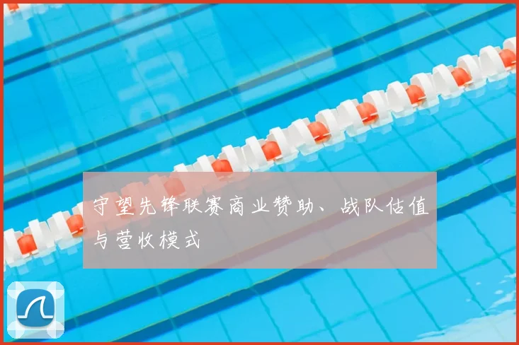 守望先锋联赛商业赞助、战队估值与营收模式