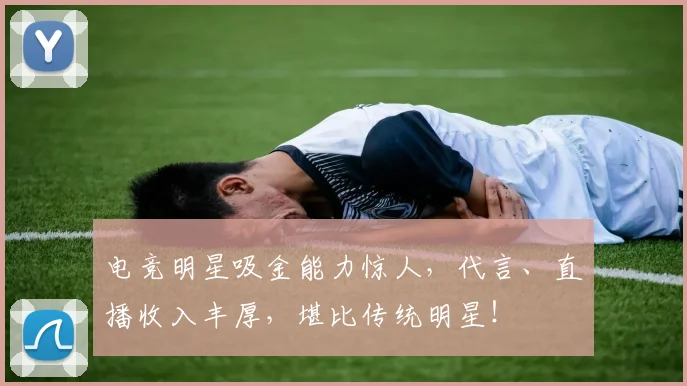 电竞明星吸金能力惊人,代言、直播收入丰厚,堪比传统明星!