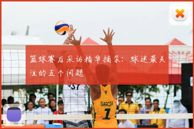 篮球赛后采访精华摘录:球迷最关注的五个问题