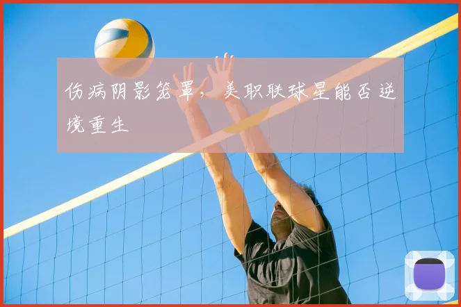 伤病阴影笼罩，美职联球星能否逆境重生