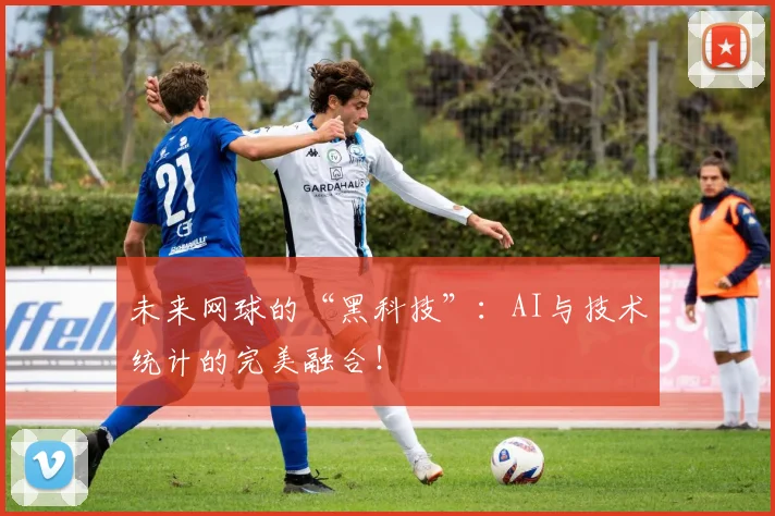 未来网球的“黑科技”:AI与技术统计的完美融合!