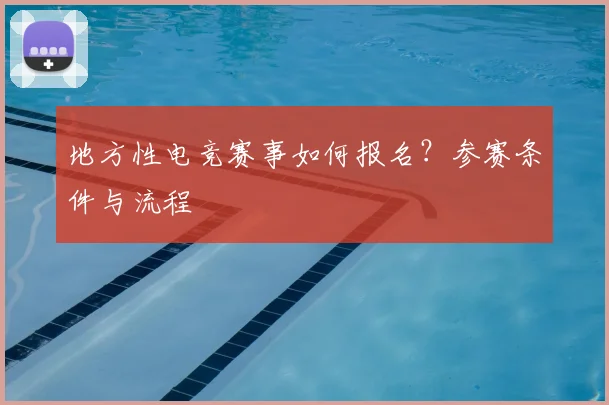 地方性电竞赛事如何报名?参赛条件与流程