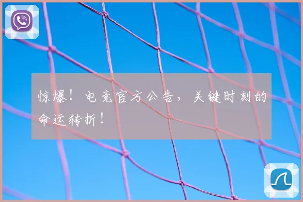 惊爆!电竞官方公告,关键时刻的命运转折!
