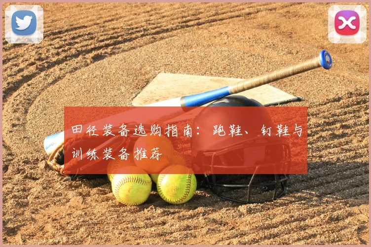 田径装备选购指南:跑鞋、钉鞋与训练装备推荐