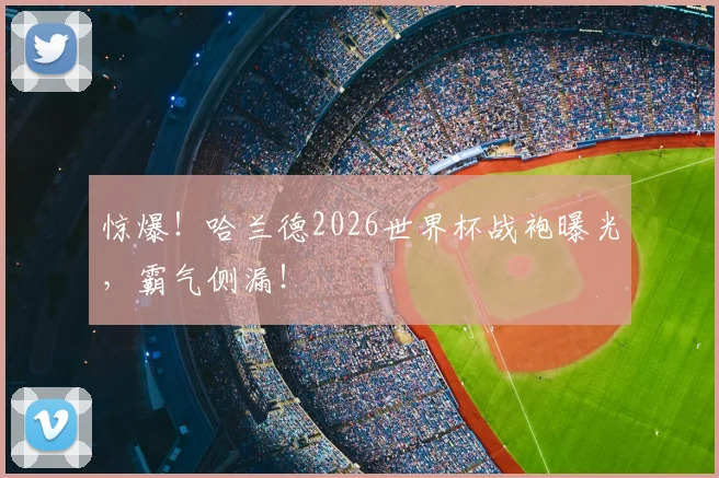 惊爆!哈兰德2026世界杯战袍曝光,霸气侧漏!